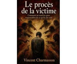 Le procès de la victime: Comment on rend les gens responsables de ce qu'ils ont subi