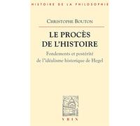 Le procès de l'histoire : Fondements et postérité de l'idéalisme historique de Hegel