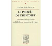 Le Procès De L'histoire - Fondements Et Postérité De L'idéalisme Historique De Hegel