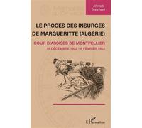 Le procès des insurgés de Margueritte (Algérie) Cour d'assise de Montpellier 15 décembre 1902 - 8 février 1903 - 15 décembre 1902 - 8 février 1903 - Ahmed Bencherif - L'harmattan - broché - Essai