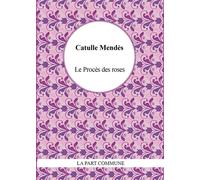 Le Procès des roses - Catulle Mendes - La Part Commune - broché - Roman