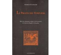 Le Procès Des Templiers - Récit Des Événements Relatifs À La Destruction De L'ordre Du Temple De Jérusalem