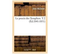 Le Procès Des Templiers. T.2 (Éd.1841-1851)