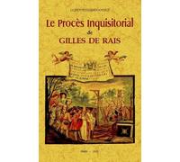 Le Procès Inquisitorial De Gilles De Rais, Maréchal De France - Avec Un Essai De Réhabilitation