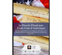 Le Procès Pénal aux États-Unis d’Amérique: Un traité approfondi sur les règles procédurales et le fonctionnement du procès pénal dans le système des États-Unis