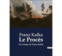 Le Procès: Un roman de Franz Kafka