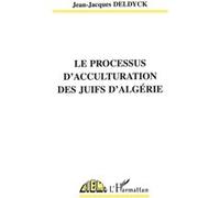 Le processus d'acculturation des juifs d'algérie Jean-Jacques Deldyck (Auteur)