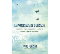 Le processus de guérison - Guide en 12 étapes pour apporter à votre vie - Amour, sens et puissance