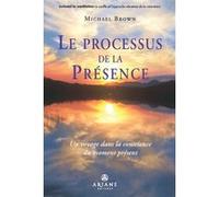 Le processus de la présence - Un voyage dans la conscience du moment présent Michael Brown (Auteur)
