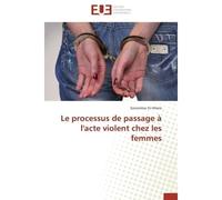 Le processus de passage à l'acte violent chez les femmes - ST-HILAIRE-G - Universitaires Europeennes - broché - Etude