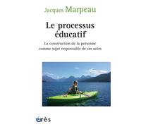 Le processus éducatif La construction de la personne comme sujet responsable de ses actes - Jacques Marpeau - Eres - broché - Essai