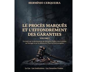 LE PROCESSUS MARQUÊS ET L'EFFONDREMENT DES GARANTIES - VOLUME I: L’affaire · Les institutions · Les garanties bafouées
