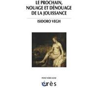 Le prochain, nouage et dénouage de la jouissance Isidoro Vegh (Auteur)