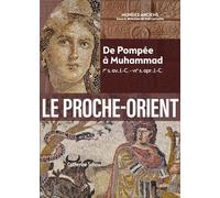 Le Proche-Orient: De Pompée à Muhammad (Ier s. av. J.-C. - VIIe s. apr. J.-C.)