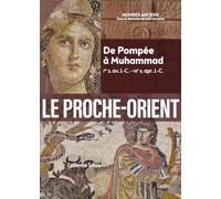 Le Proche-Orient: De Pompée à Muhammad (Ier s. av. J.-C. - VIIe s. apr. J.-C.)