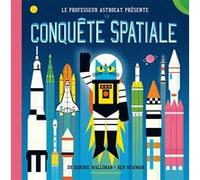 Le Professeur Astrocat : La conquête spatiale Dominic Walliman (Auteur), Bérengère Viennot (Traduction), Ben Newman (Illustration)