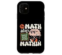 Le professeur de mathématiques amusant The Math Ain't Mathin montre votre travail Coque pour iPhone 11