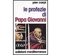 Le Profezie Di Papa Giovanni. La Storia Dell'umanità Dal 1935 Al 2033