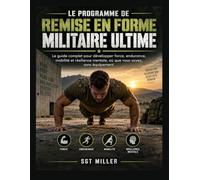 LE PROGRAMME DE REMISE EN FORME MILITAIRE ULTIME: Le guide complet pour développer force, endurance, mobilité et résilience mentale, où que vous soyez, sans équipement.