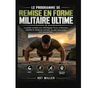 LE PROGRAMME DE REMISE EN FORME MILITAIRE ULTIME: Le guide complet pour développer force, endurance, mobilité et résilience mentale, où que vous soyez, sans équipement.