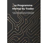 Le Programme Mental du Trader: 30 jours d'exercices guidés pour identifier vos biais, maîtriser vos émotions et forger votre discipline.