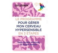 Le Programme Pour Gérer Mon Cerveau Hypersensible En 3 Étapes - Gérez Anxiété, Émotivité Et Fatigue Mentale