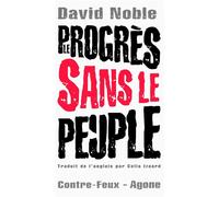 Le Progrès sans le peuple Ce que les nouvelles technologies font au travail - David Noble - Agone - broché - Essai