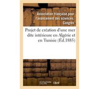 Le projet de création en Algérie et en Tunisie d'une mer dite intérieure Compte rendu, 13e session, Association française pour l'avancement des sciences, Blois, 1884 - Association Francaise Pour L'a -