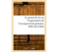 Le projet de loi sur l'organisation de l'enseignement primaire, 1886 - Collectif - Hachette Bnf - broché - Livre