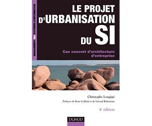 Le projet d'urbanisation du S.I. - 4e éd. - Cas concret d'architecture d'entreprise: Cas concret d'architecture d'entreprise