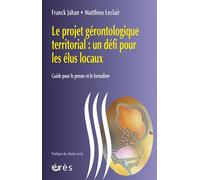 Le projet gérontologique territorial un défi pour les élus locaux Guide pour le penser et le formaliser - Franck Jahan - Eres - broché - Essai