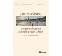 Le projet humain avant le projet urbain - Jean-Yves Chapuis - L'aube Eds De - broché - Essai