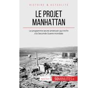 Le projet Manhattan: Le programme secret américain qui mit fin à la Seconde Guerre mondiale