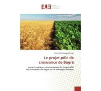 Le projet pôle de croissance de Bagré Impacts sociaux - économiques du projet pôle de croissance de Bagré sur le ménages riverains - Olivia Wendwoagaa Zongo - Universitaires Europeennes - broché - Liv