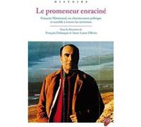 Le Promeneur Enraciné - François Mitterrand, Un Cheminement Politique Et Sensible À Travers Les Territoires