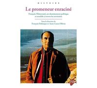 Le Promeneur Enraciné - François Mitterrand, Un Cheminement Politique Et Sensible À Travers Les Territoires