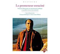 Le Promeneur Enraciné - François Mitterrand, Un Cheminement Politique Et Sensible À Travers Les Territoires
