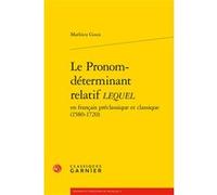 Le Pronom-déterminant relatif LEQUEL Mathieu Goux (Auteur), Wendy Ayres-Bennett (Collection dirigée par), Sophie Prévost (Collection dirigée par)