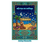 Le Prophète Ibrahim - Livre de Coloriage pour Enfants: Histoire islamique illustrée pour les enfants de 4 à 8 ans | Prophètes de l'Islam en images