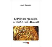 Le Prophète Mohammed, un Modèle pour l'Humanité Un modèle pour l'humanité - Ahmed Benhabbour - Du Net Eds - broché - Biographie