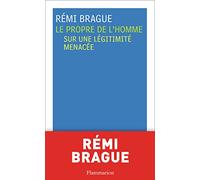 Rémi Brague – Le Propre de l'homme – Sur une légitimité menacée – Broché