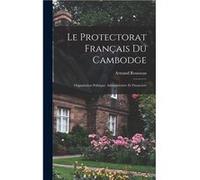 Le Protectorat Franais Du Cambodge Organisation Politique Administrative Et Financire - Armand Rousseau - Creative Media Partners LLC - Livre en Anglais Armand RousseauArmand Rousseau (Auteur)