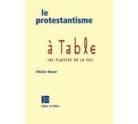 Le protestantisme à table Les plaisirs de la foi - BAUER-O - Labor Et Fides - broché - Essai