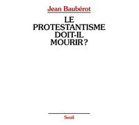 Le Protestantisme doit-il mourir ?