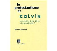 Le protestantisme et Calvin Bernard Reymond (Auteur)