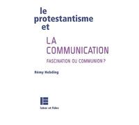 Le Protestantisme Et La Communication - Fascination Ou Communion ?