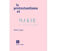 Le protestantisme et Marie. Une belle éclaircie - Michel Leplay - Labor Et Fides - broché - Etude