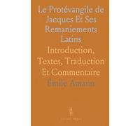 Le Protévangile de Jacques Et Ses Remaniements Latins: Introduction, Textes, Traduction Et Commentaire