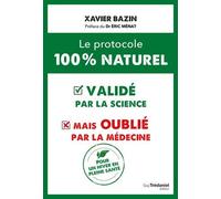 Le Protocole 100 % Naturel - Validé Par La Science Mais Oublié Par La Médecine