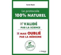 Le Protocole 100 % Naturel - Validé Par La Science Mais Oublié Par La Médecine